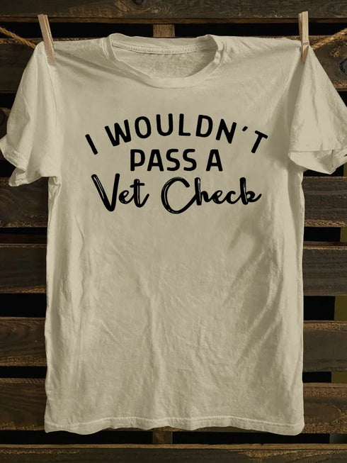 Unisex I Wouldn't Pass A Vet Check Print Casual T-shirt
