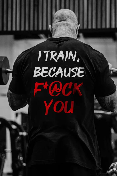 Men's I Train ,Because F*ck You Printed Casual T-shirt