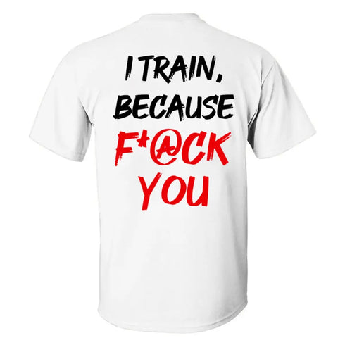 Men's I Train ,Because F*ck You Printed Casual T-shirt