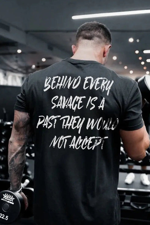 Men's Behind Every Savage Is A Past They Would Not Accept Printed T-shirt