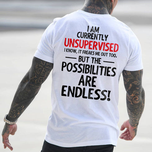 Men's I Am Currently Unsupervised I Know, It Freaks Me Out Too. But The Possibilities Are Endless! T-shirt