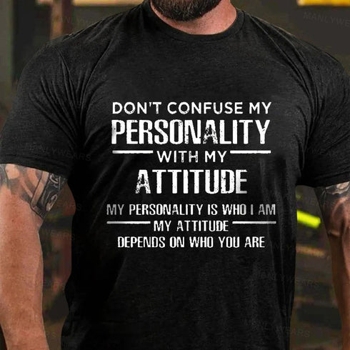 Men's Don't Confuse My Personality With My Attitude My Personality Is Who I Am My Attitude Depends On Who You Are T-Shirt