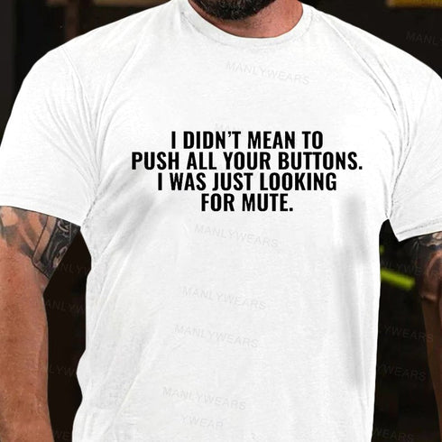 Men's I Didn't Mean To Push All Your Buttons. I Was Just Looking For Mute T-Shirt