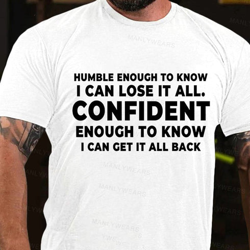 Men's Humble Enough To Know I Can Lose It All Confident Enough To Know I Can Get It All Back T-Shirt