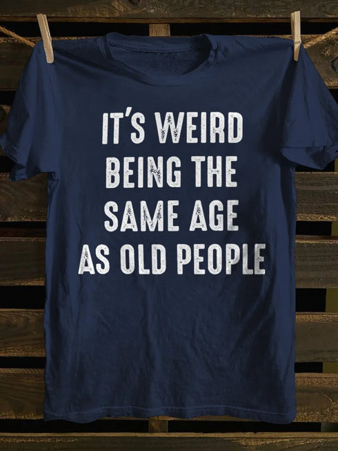 Unisex It's Weird Being The Same Age as Old People T-shirt