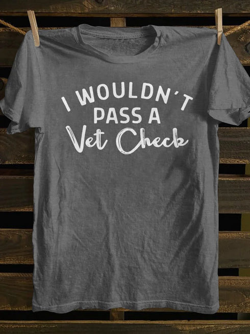 Unisex I Wouldn't Pass A Vet Check Print Casual T-shirt