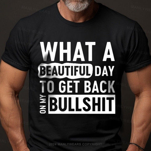 Men's What A Beautiful Day To Get Back On My Bullshit T-Shirt