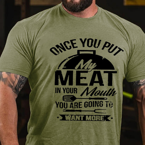 Men's Once You Put Meat In Your Mouth You Are Going To Want More T-shirt