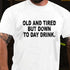 Men's Old And Tired But Down To Day Drink T-Shirt