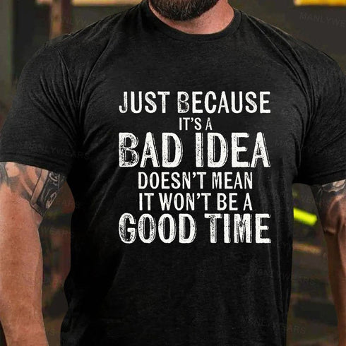 Men's Just Because It's Bad Idea Doesn't Mean It Won't Be A Good Time T-Shirt