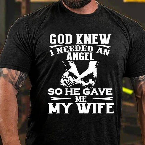 Men's God Knew I Needed An Angel So He Gave Me My Wife T-shirt