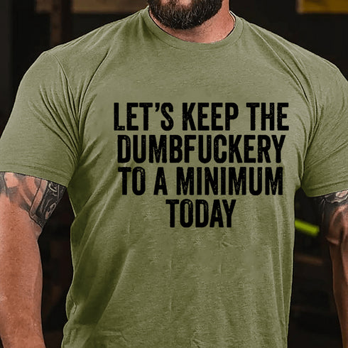 Men's Let's Keep The Dumbfuckery To A Minimum Today Cotton T-Shirt
