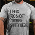 Men's Life Is Too Short To Drink Shitty Beer T-Shirt