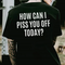 Men's How Can I Piss You Off Today? Printed T-shirt