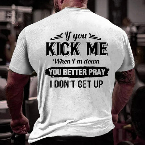 Men's If You Kick Me When I'm Down You Better Pray I Don't Get Up T-Shirt