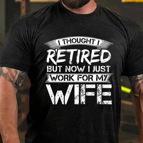 Men's I Thought I Retired But Now I Just Work For My Wife T-Shirt