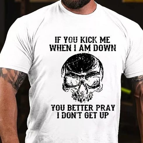 Men's If You Kick Me When I Am Down You Better Pray I Don't Get Up T-shirt