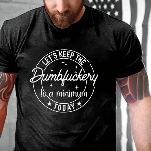 Men's Let's Keep The Dumbfuckery To A Minimum Today Cotton T-Shirt