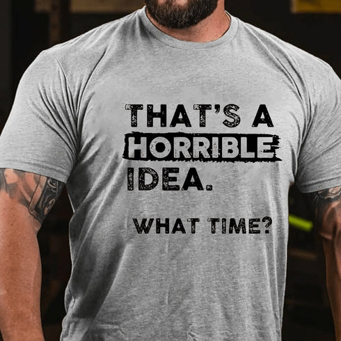 Men's That Is A Horrible Idea What Time T-Shirt