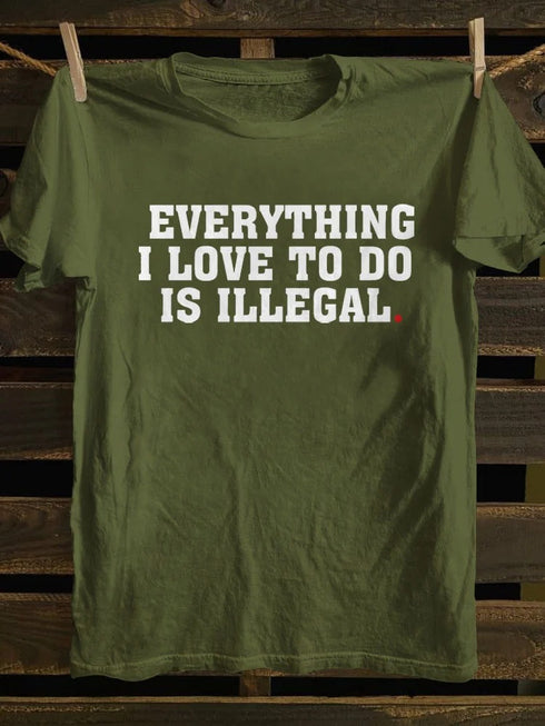 Unisex Everything I Love To Do Is Illegal T-shirt