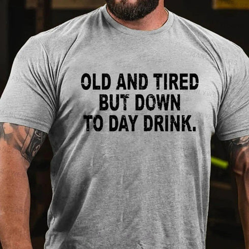 Men's Old And Tired But Down To Day Drink T-Shirt