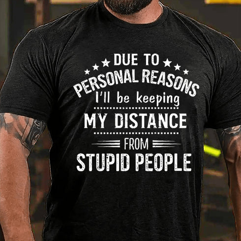 Men's Due To Personal Reasons I'll Be Keeping My Distance From Stupid People Cotton T-Shirt