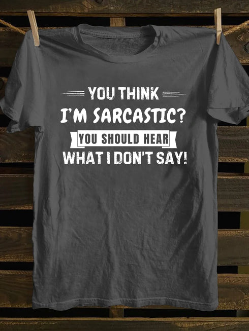Men's You Think I'm Sarcastic You Should Hear What I Don't Say T-shirt