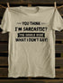 Men's You Think I'm Sarcastic You Should Hear What I Don't Say T-shirt