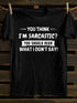 Men's You Think I'm Sarcastic You Should Hear What I Don't Say T-shirt