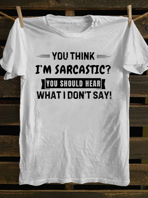 Men's You Think I'm Sarcastic You Should Hear What I Don't Say T-shirt