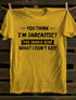 Men's You Think I'm Sarcastic You Should Hear What I Don't Say T-shirt