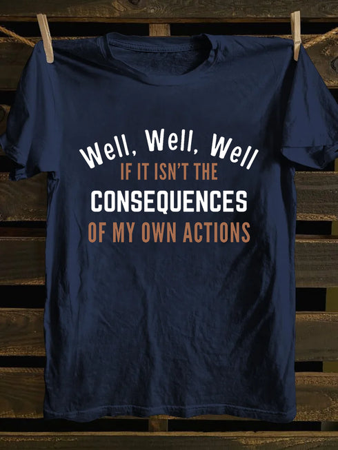 Men's Well, Well, Well, If It Isn't The Consequences Of My Own Actions T-Shirt