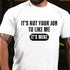 Men's IT'S NOT YOUR JOB TO LIKE ME IT'S MINE T-shirt