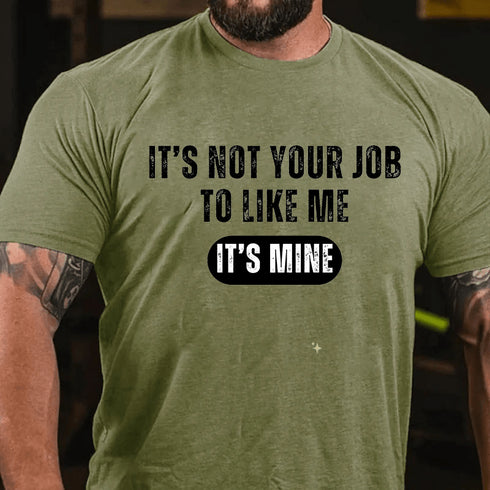 Men's IT'S NOT YOUR JOB TO LIKE ME IT'S MINE T-shirt