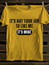 Men's IT'S NOT YOUR JOB TO LIKE ME IT'S MINE T-shirt