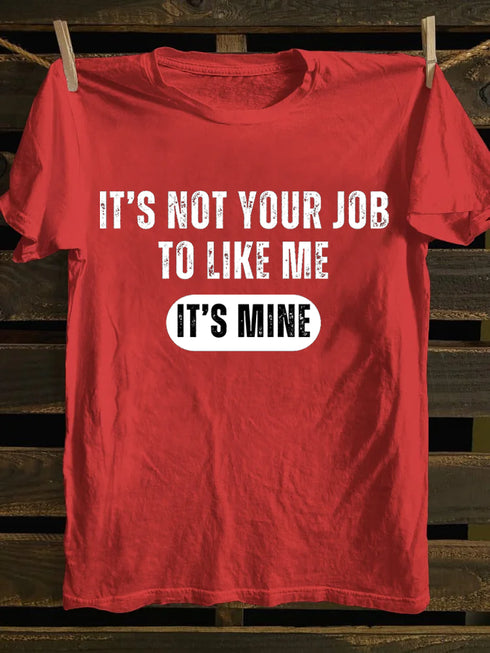 Men's IT'S NOT YOUR JOB TO LIKE ME IT'S MINE T-shirt