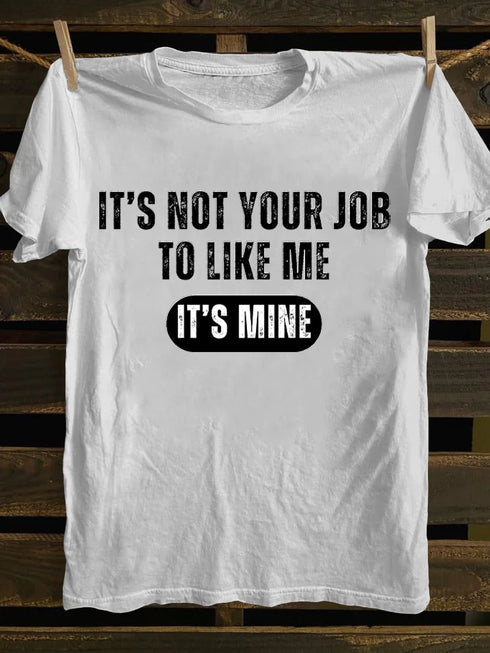 Men's IT'S NOT YOUR JOB TO LIKE ME IT'S MINE T-shirt