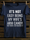 Unisex It's Not Easy Being My Wife's Arm Candy T-shirt