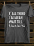 Unisex Y'll Think I'm Mean Print T-shirt