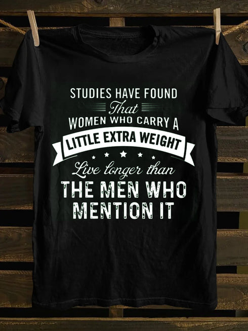 Unisex Women Who Take Extra Weight Live Longer Print T-shirt