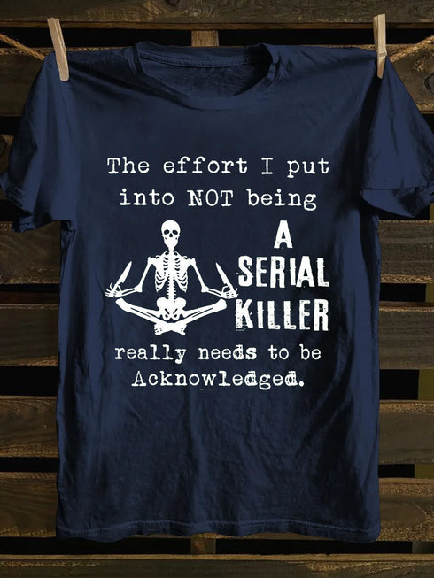 Unisex The effort I Put Into Not Being A Serial Killer Print T-shirt