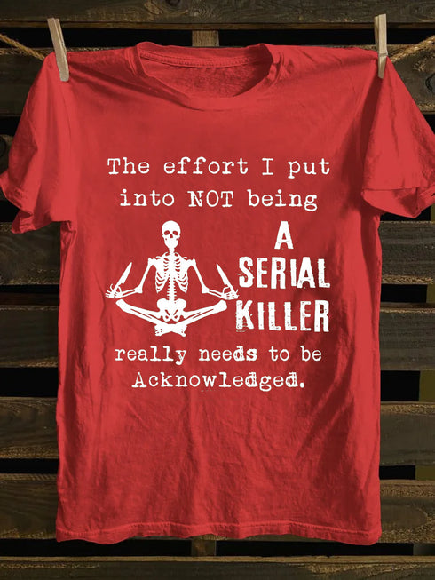 Unisex The effort I Put Into Not Being A Serial Killer Print T-shirt