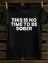 Men's This Is No Time To Be Sober Funny Drunk T-shirt