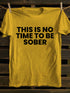 Men's This Is No Time To Be Sober Funny Drunk T-shirt