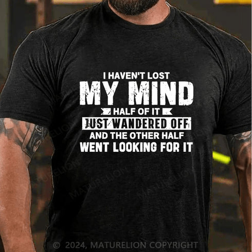 Men's I Haven't Lost My Mind, Half Of It Just Wandered Off T-Shirt