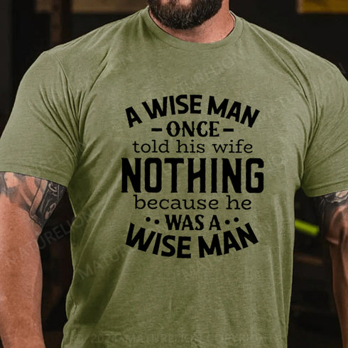 Men's A Wise Man Once Told His Wife Nothing Because He Was A Wise Man Shirt