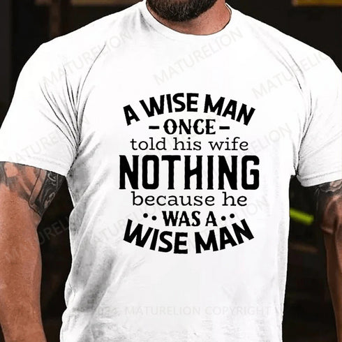 Men's A Wise Man Once Told His Wife Nothing Because He Was A Wise Man Shirt