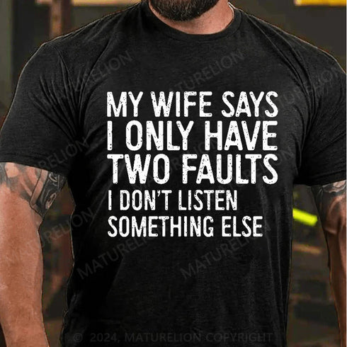Men's My Wife Says I Only Have Two Faults I Dont Listen T-Shirt