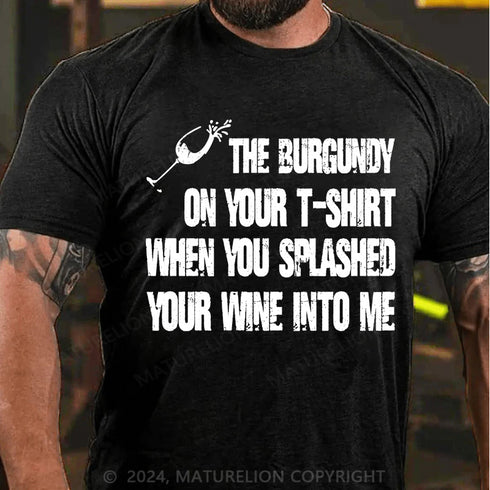 Men's The Burgundy On Your T-Shirt When You Splashed Your Wine Into Me T-Shirt