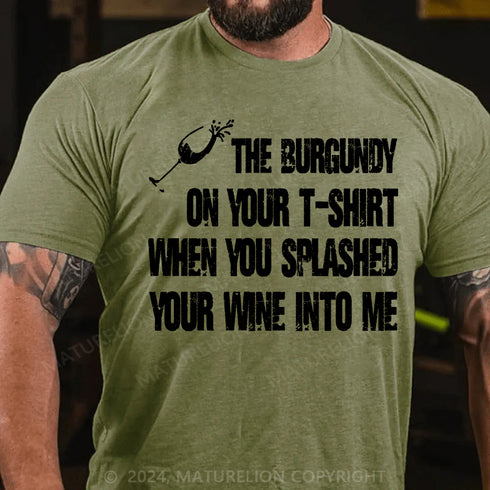 Men's The Burgundy On Your T-Shirt When You Splashed Your Wine Into Me T-Shirt